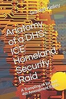 Anatomy of a DHS-ICE Homeland Security Raid: A Trampling of 1st and 4th Amendment Rights 1521182361 Book Cover