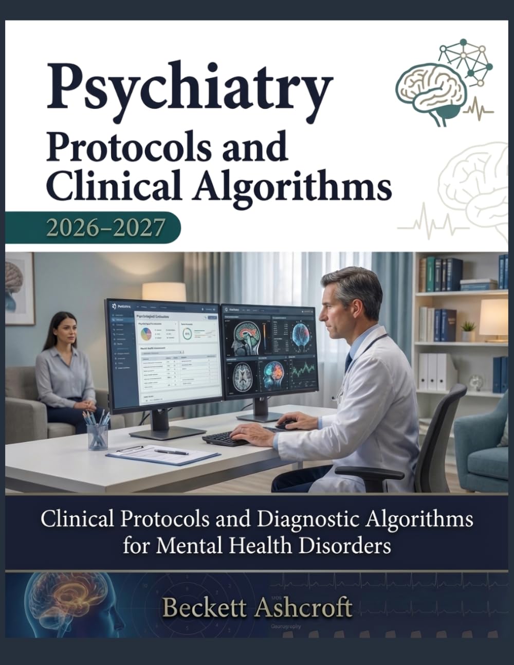 PSYCHIATRY Protocols And Clinical Algorithms 2026-2027: Clinical Protocols and Diagnostic Algorithms for Mental Health Disorders
