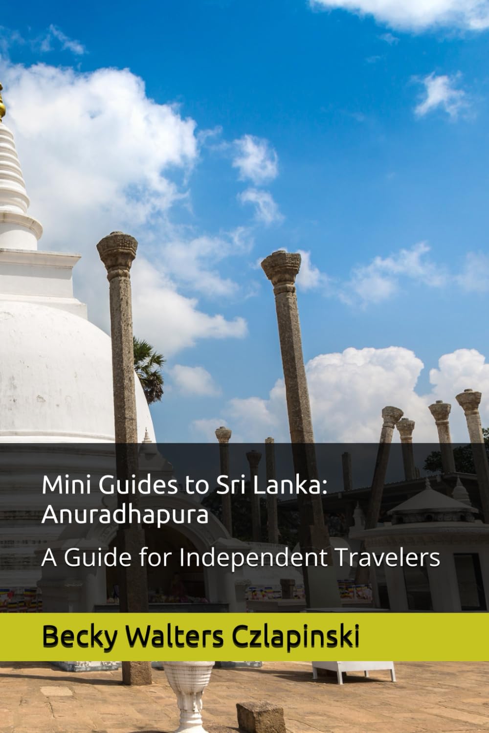 Mini Guides to Sri Lanka: Anuradhapura: A Guide for Independent Travelers
