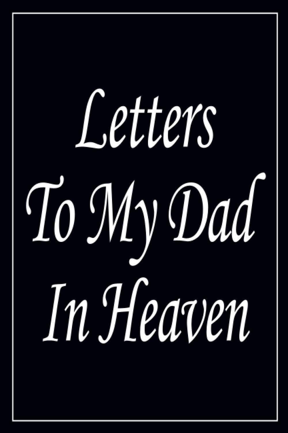 Letters To My Dad In Heaven: A Grief Journal to Write Letters to Dad in Heaven | Remembering and Mourning Your Father | Bereavement Memorial Gift