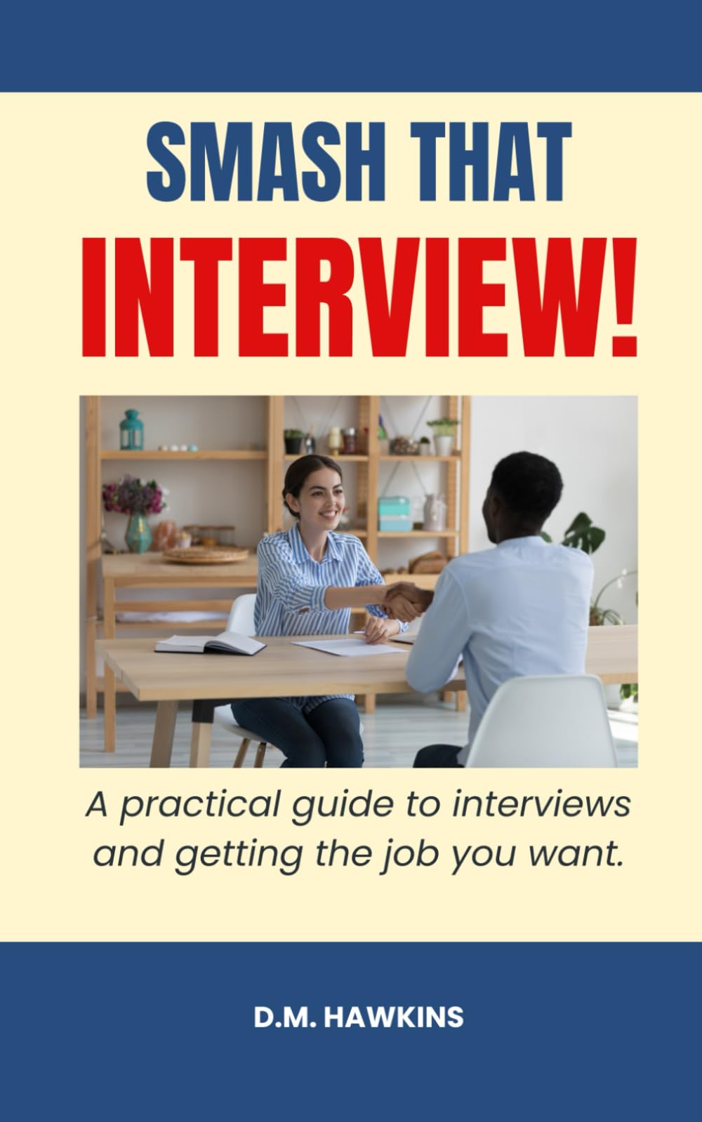Smash That Interview: A practical guide to interviews and getting the job you want (The Pragmatic Management Series)