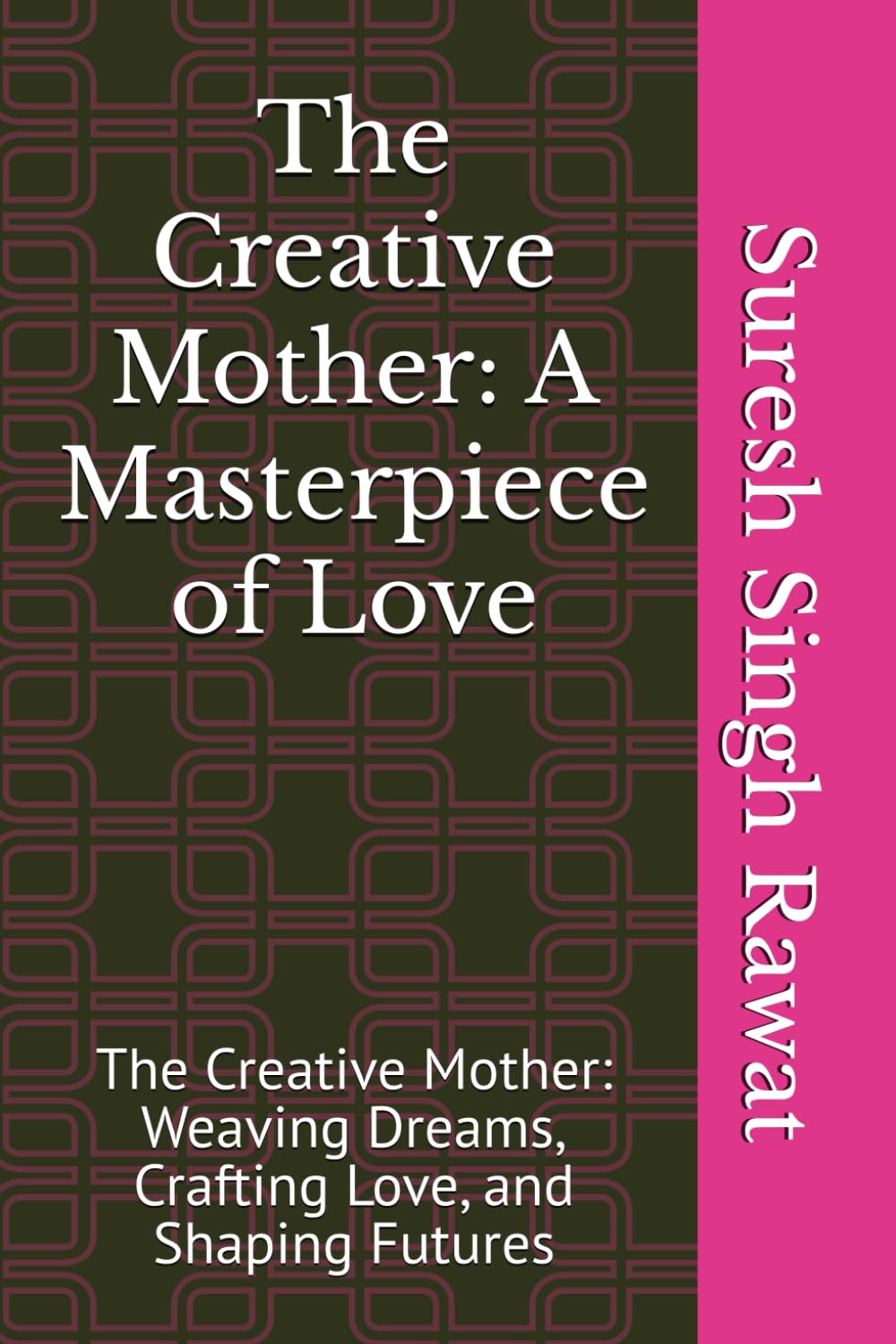 The Creative Mother: A Masterpiece of Love: The Creative Mother: Weaving Dreams, Crafting Love, and Shaping Futures