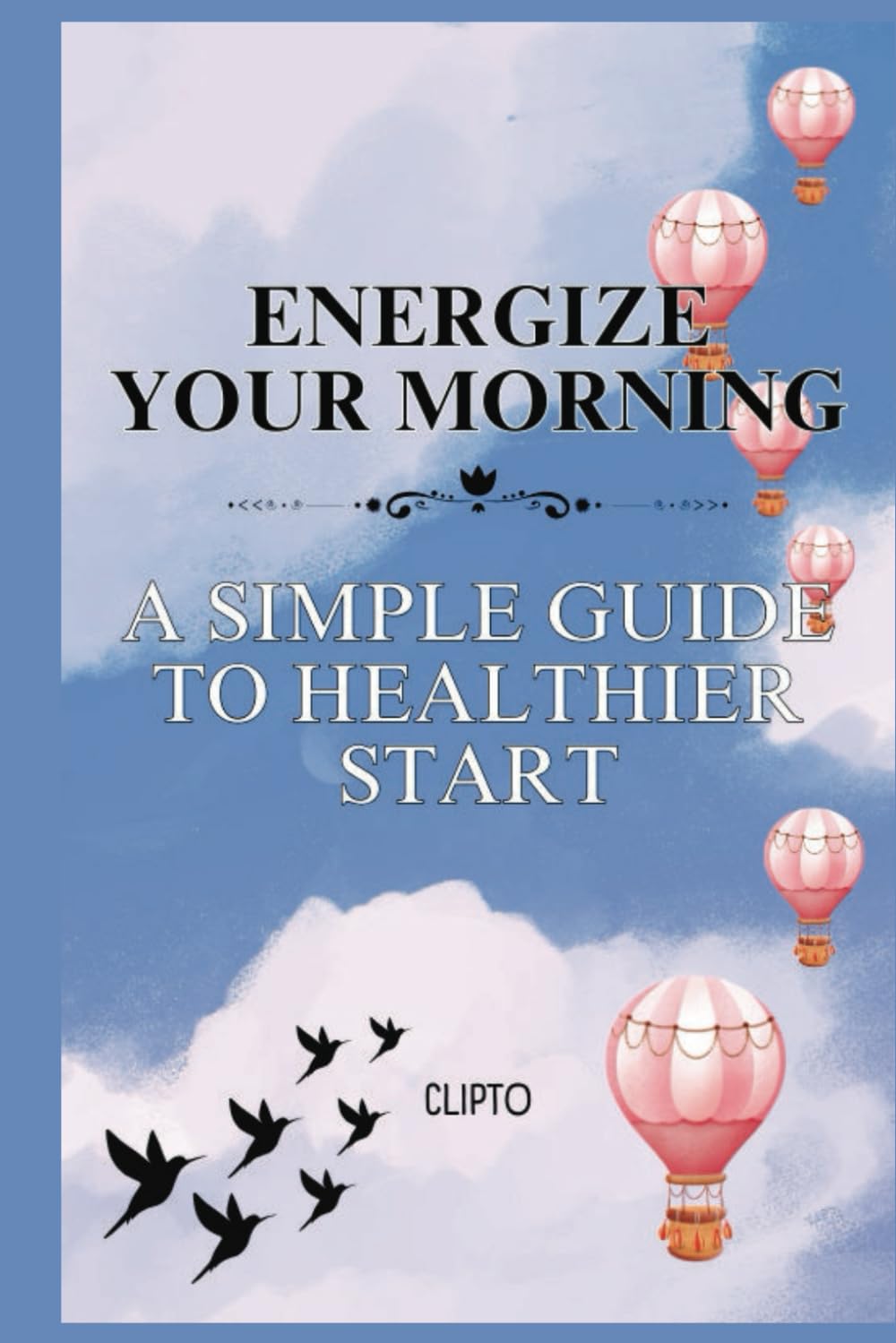 Energize Your Morning: A Simple Guide to Healthier Start, morning routine for success - healthy morning habits - energize your day naturally - daily routine self help - morning motivation book