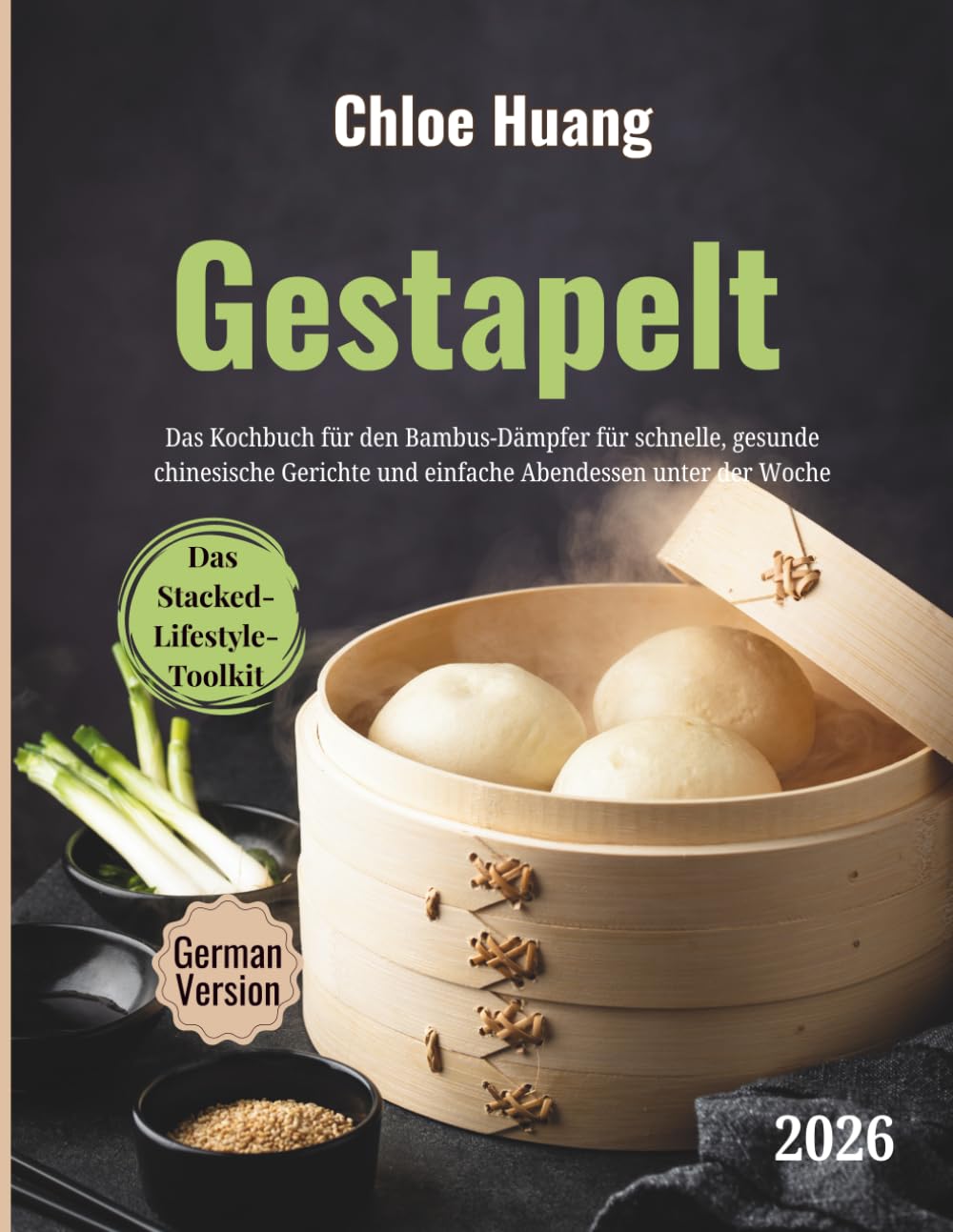 Gestapelt: Das Kochbuch für den Bambus-Dämpfer für schnelle, gesunde chinesische Gerichte und einfache Abendessen unter der Woche