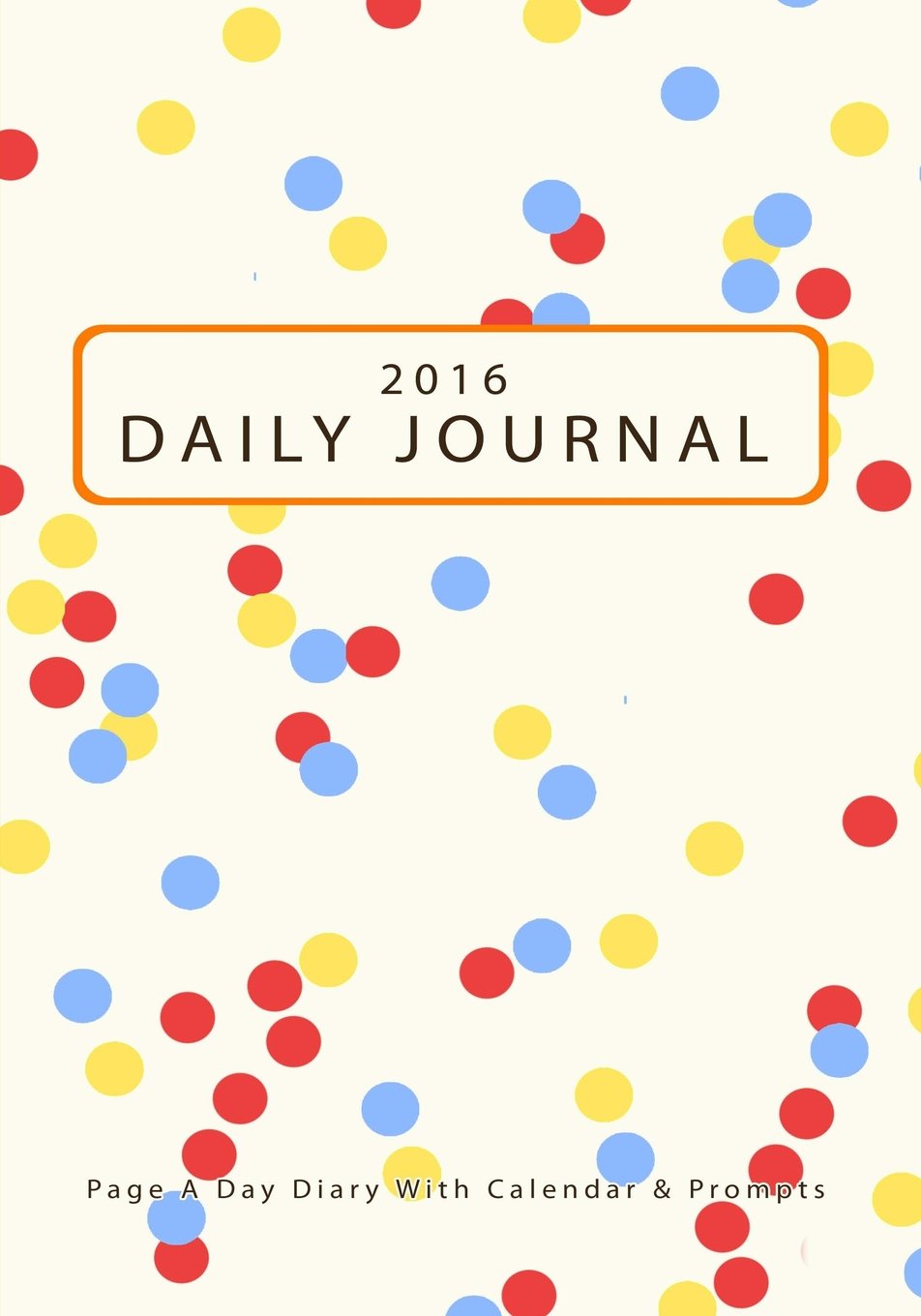 2016 Daily Planner : Page A Day Diary With Calendar & Prompts: Work Hard and Stay Focused With This Day Journal: Volume 1 (Day Planners)