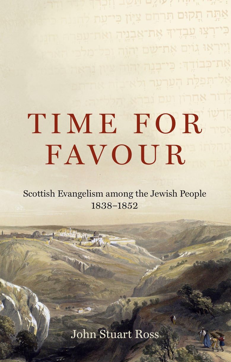 Time for Favour: The Scottish Mission to the Jewish People: 1838–1852: Scottish Evangelism among theÂ Jewish People: 1838-1852