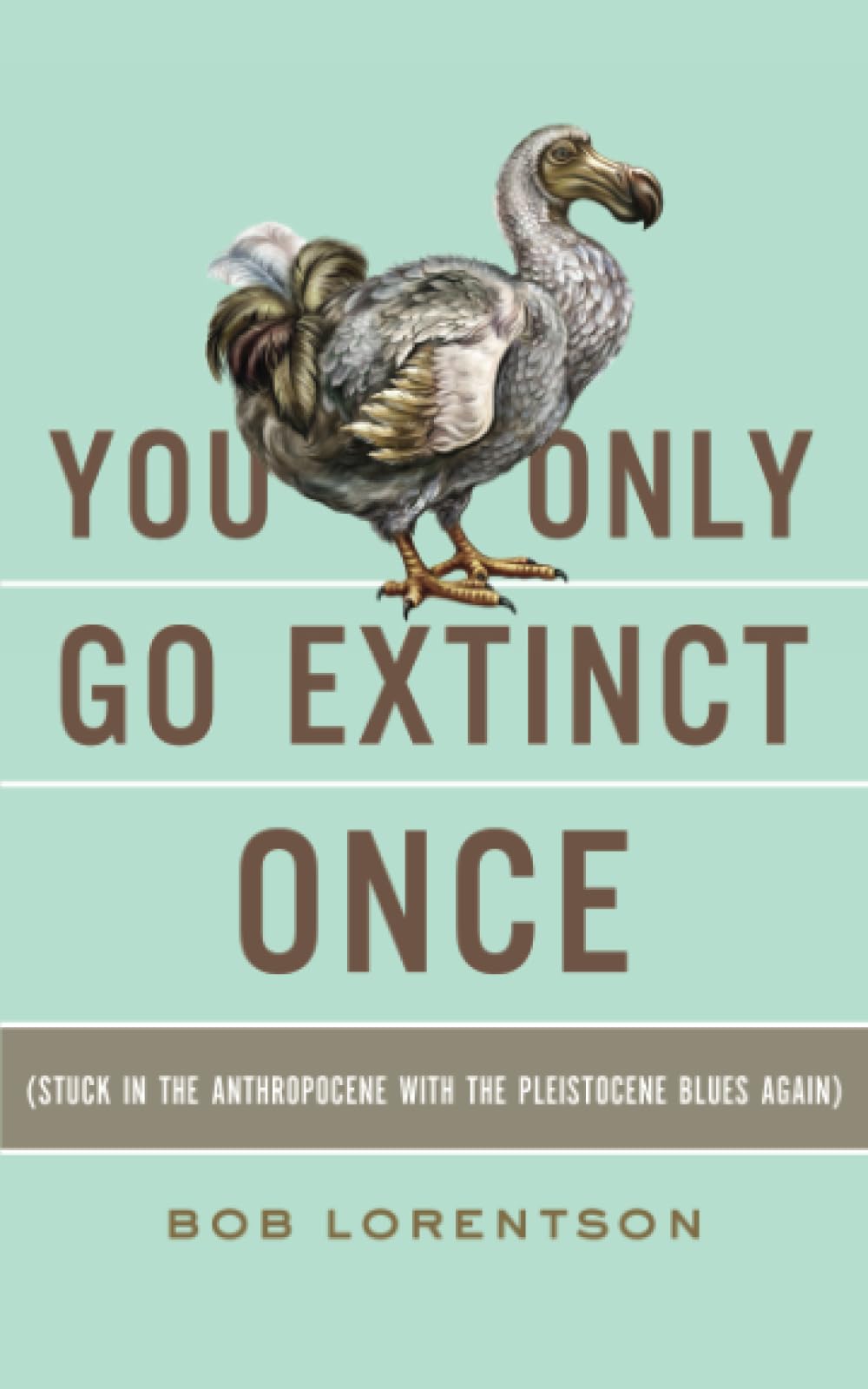 YOU ONLY GO EXTINCT ONCE: Stuck in the Anthropocene with the Pleistocene Blues Again