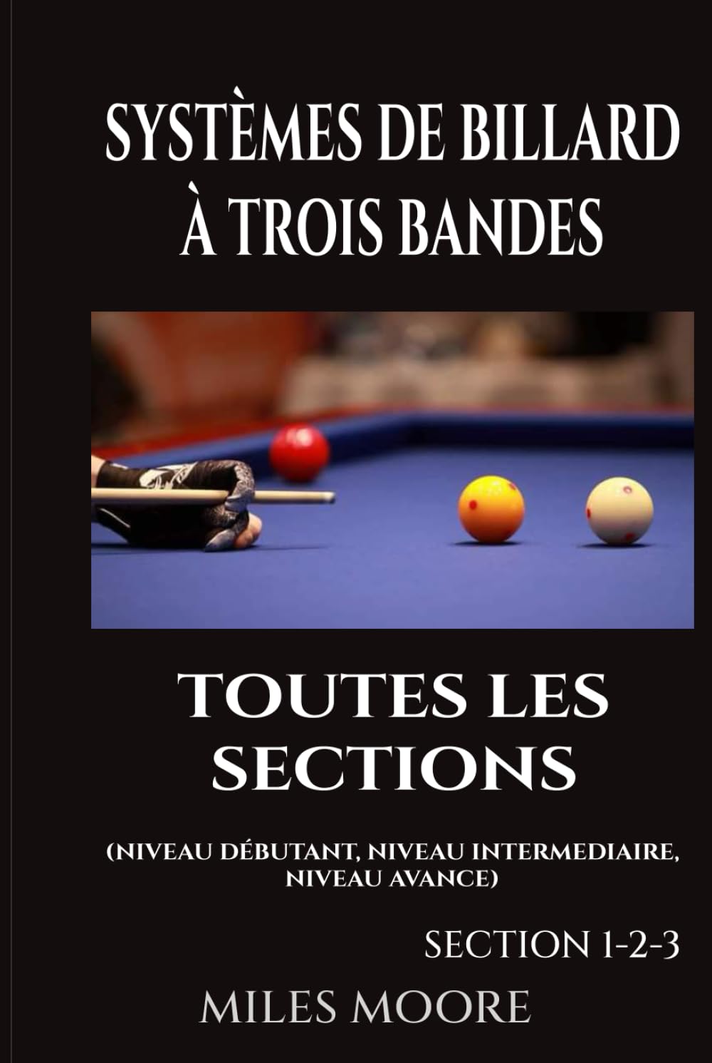 Systèmes De Billard À Trois Bandes - Toutes Les Sections: Guide Complet des Systèmes de Billard Trois Bandes — Des Fondamentaux à la Maîtrise Avancée (LA SÉRIE POUR DÉBUTANTS)