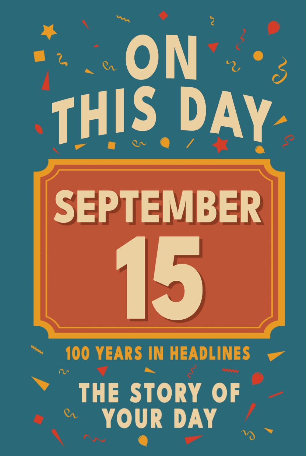 Happy Birthday! September 15: On This Day in Headlines – Nostalgic September 15 History Book with Authentic News and Memories – Perfect Birthday or Anniversary Gift