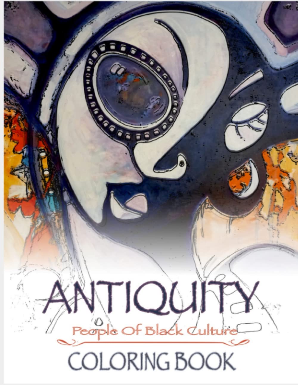 “Antiquity” People Of Black Culture Coloring Book: For Girls, Teens And Women Featuring Futurists African And African American Kings And Queens With Easy And Relaxing Coloring Pages.