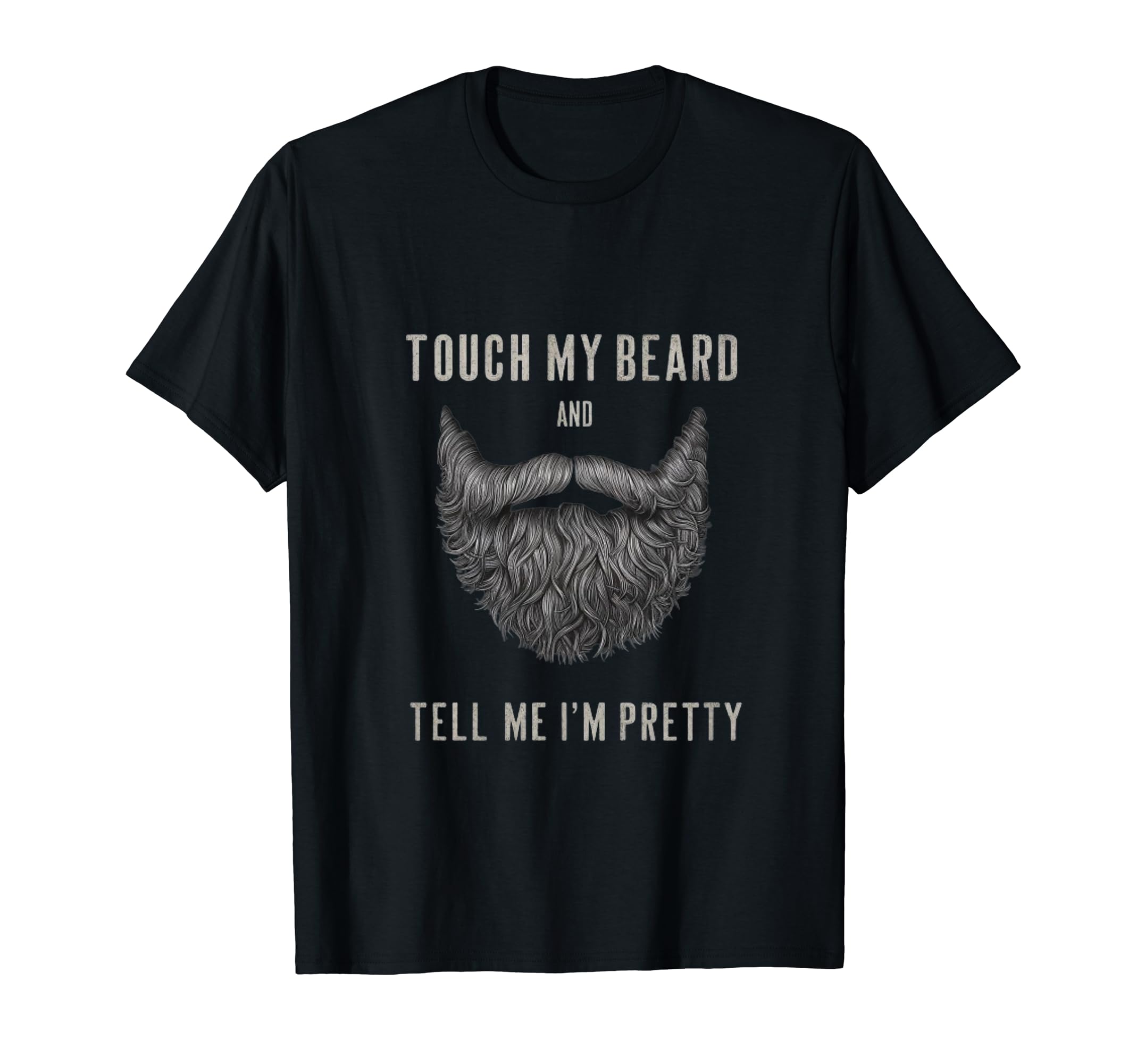Touch My Beard And Tell Me I'm Pretty designBeard for Men Touch My Beard And Tell Me I'm Pretty T-Shirt
