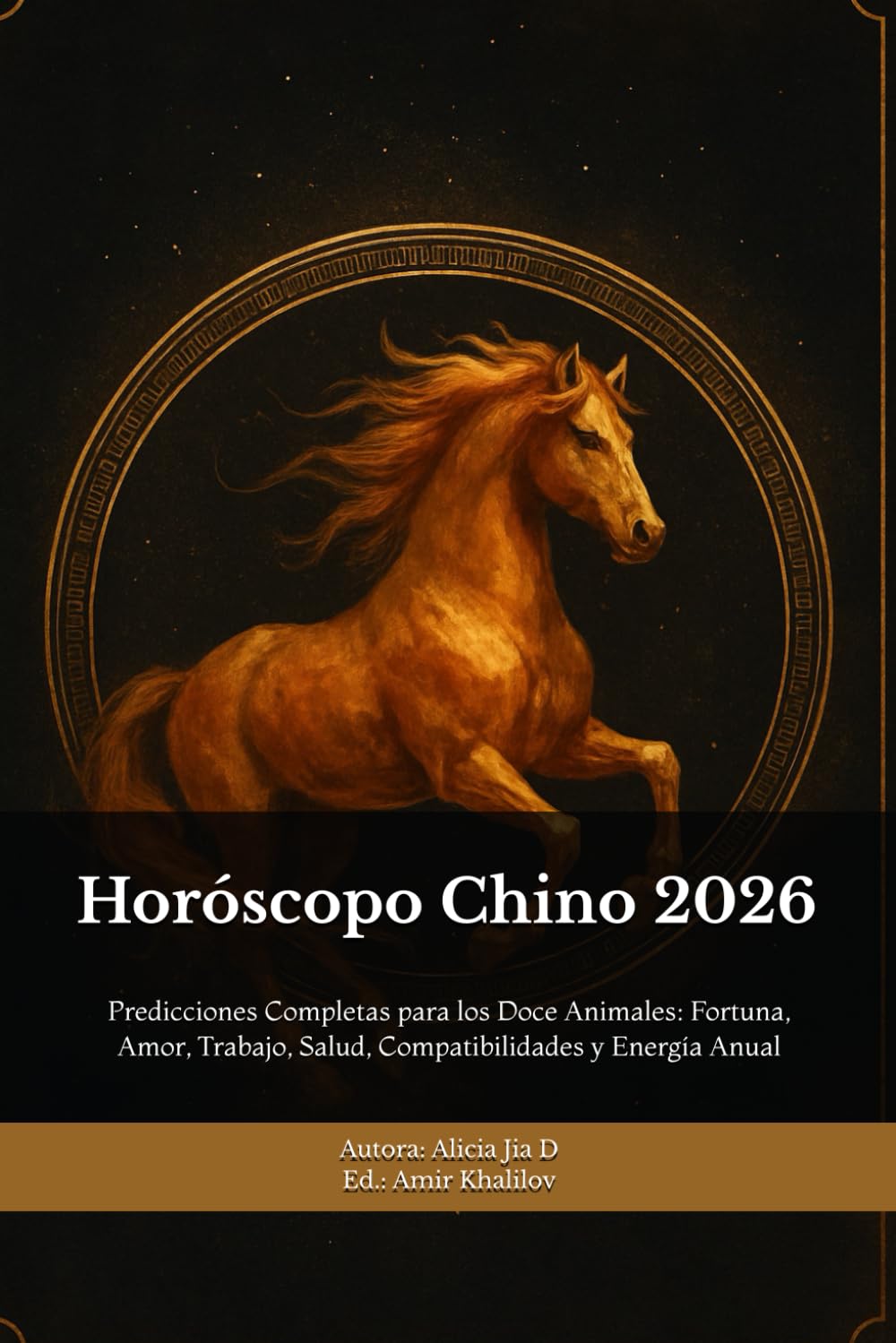 Horóscopo Chino 2026: Guía Magistral del Año del Caballo de Fuego: Predicciones Completas para los Doce Animales: Fortuna, Amor, Trabajo, Salud, Compatibilidades y Energía Anual