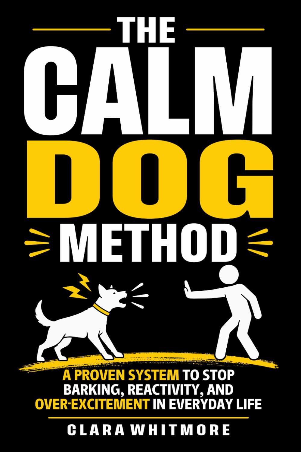 The Calm Dog Method: A Practical Guide to Stopping Reactivity, Barking, and Over-Excitement in Everyday Life (The Calm Dog Series)