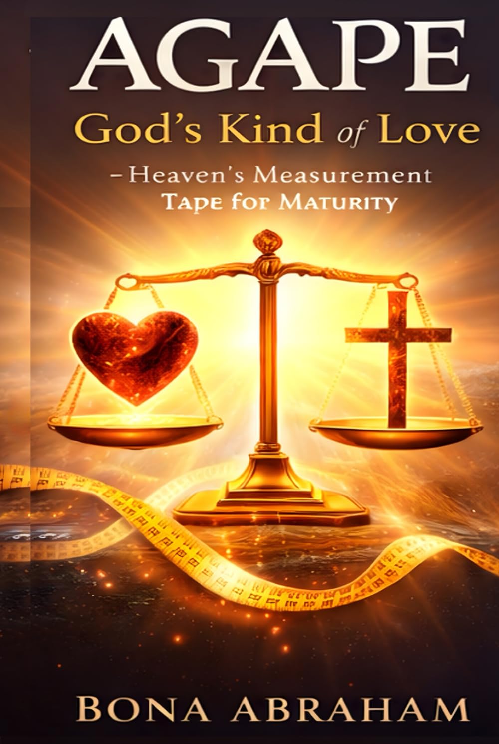 AGAPE: God's Kind of LOVE: Heaven's Measurement Tape for Maturity