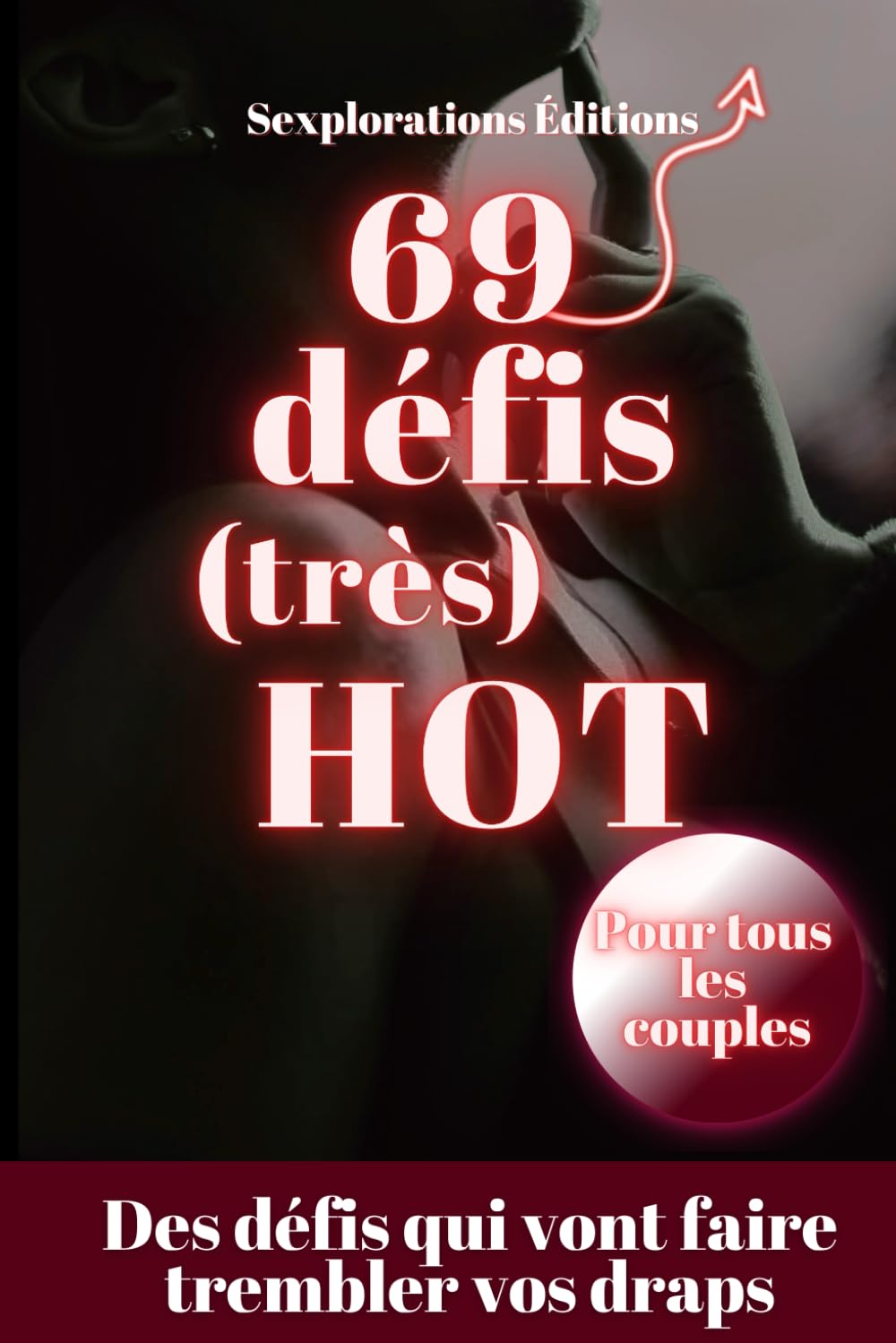 69 Défis très HOT pour Couple : Jeux Coquins pour Pimenter Vos Nuits - Défis Sexy et Érotiques à Relever Ensemble: Booster votre vie sexuelle