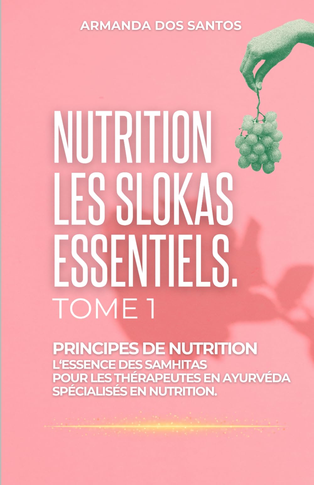 NUTRITION: LES SLOKAS ESSENTIELS. TOME 1: L‘ESSENCE DES SAMHITAS POUR LES THÉRAPEUTES AYURVEDIQUES, SPECIALISÉS EN NUTRITION