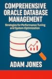 Comprehensive Oracle Database Management: Strategies for Performance Tuning and System Optimization