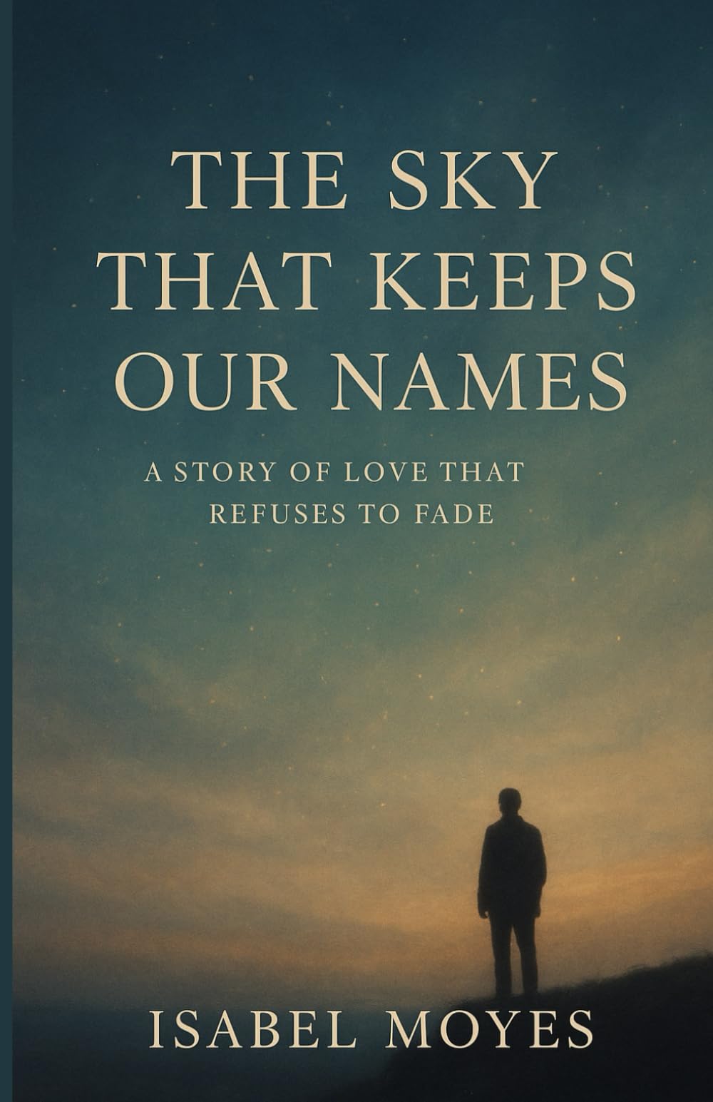 THE SKY THAT KEEPS OUR NAMES: A STORY OF LOVE THAT REFUSES TO FADE