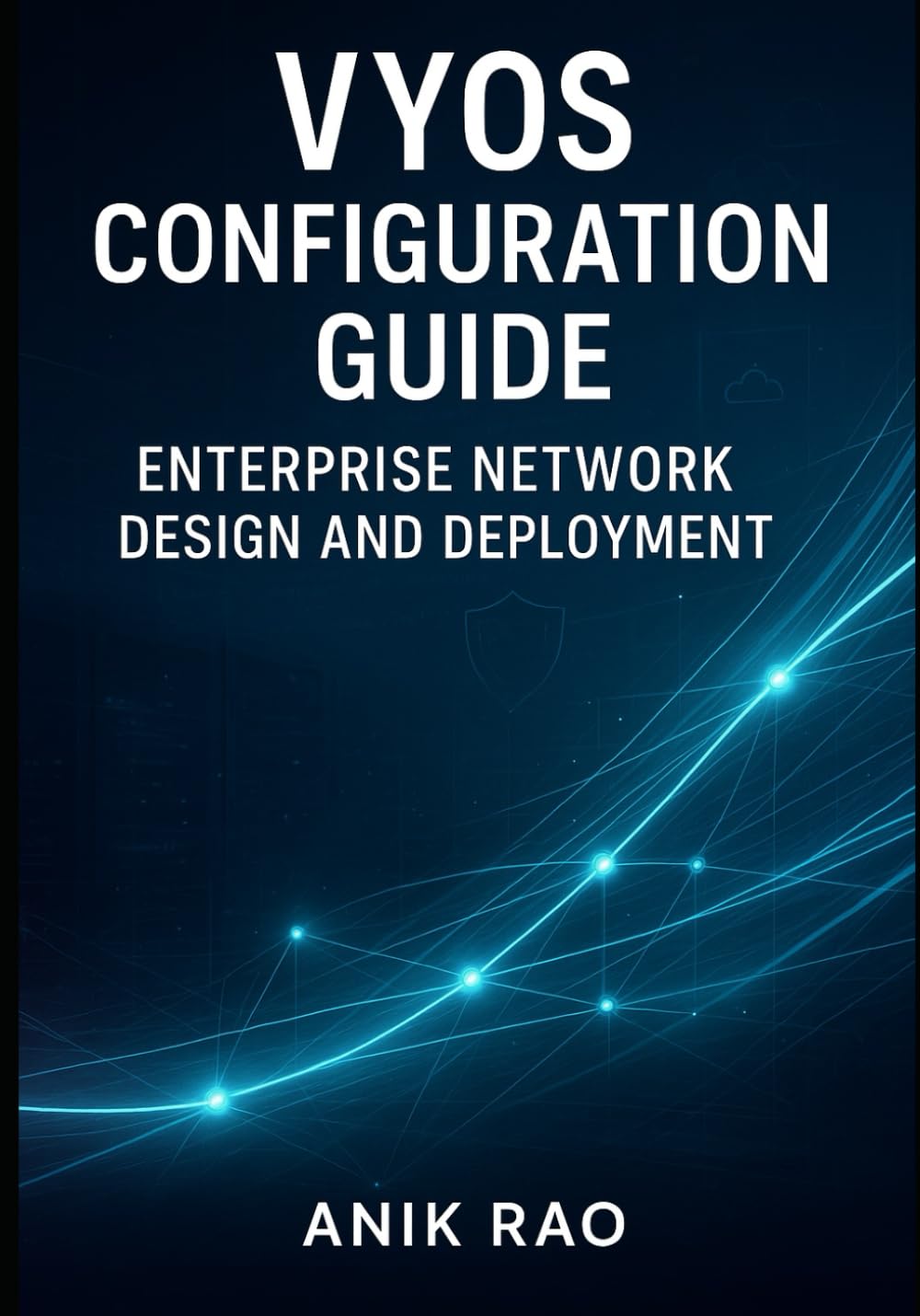 VYOS CONFIGURATION GUIDE: ENTERPRISE NETWORK DESIGN AND DEPLOYMENT: Build Production Networks with VyOS. Routing, Security, VPN, High Availability, and Real-World Architectures