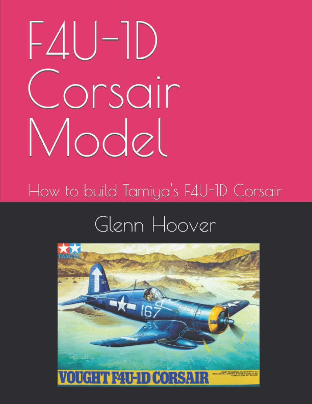 F4U-1D Corsair Model: How to build Tamiya's F4U-1D Corsair (A Glenn Hoover Model Build Instruction Series - Color Interior)