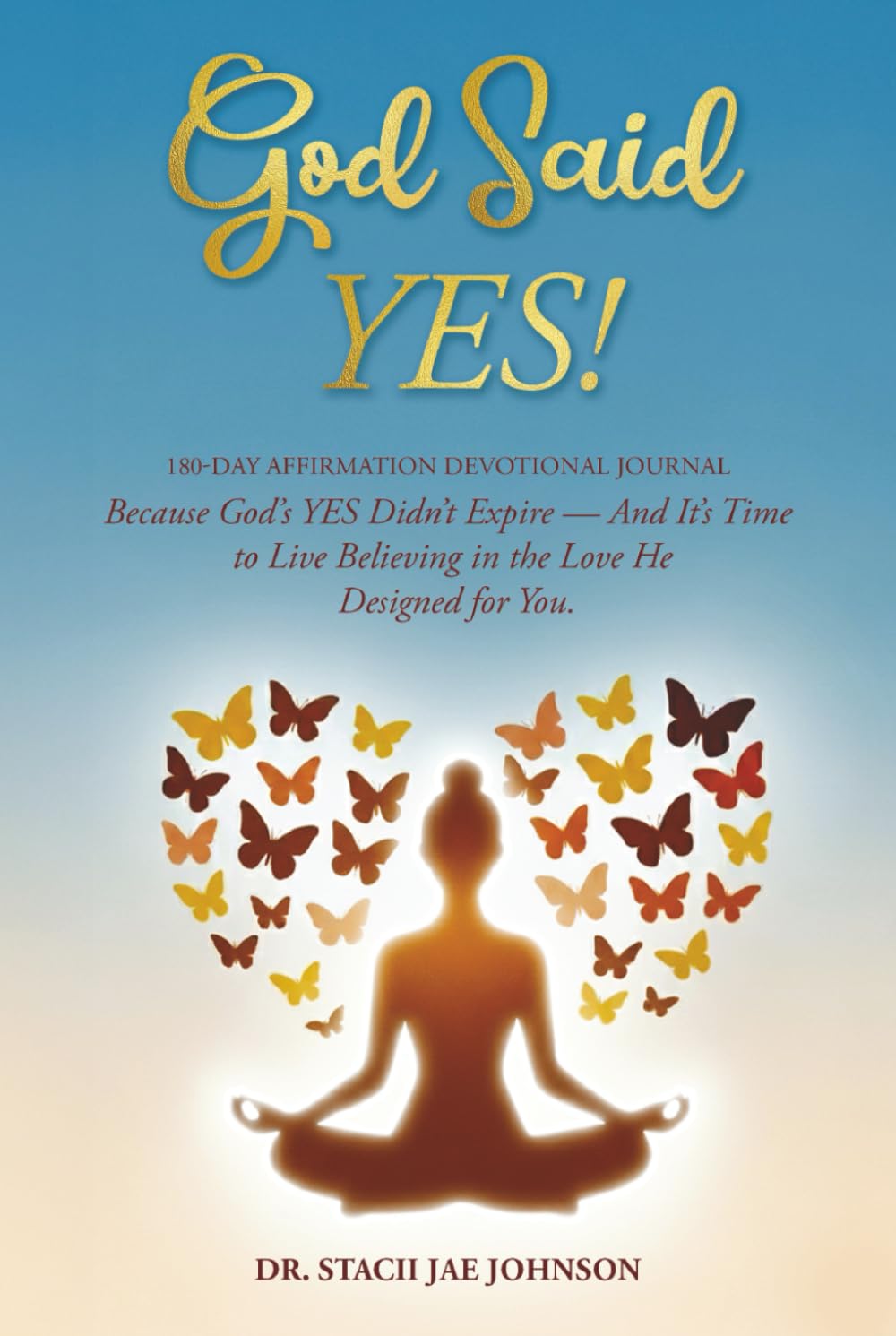 God Said YES!: 180- Day Affirmation Devotional Journal Because God's Yes Didn't Expire - and It's Time to Live Believing in the Love He Designed for You
