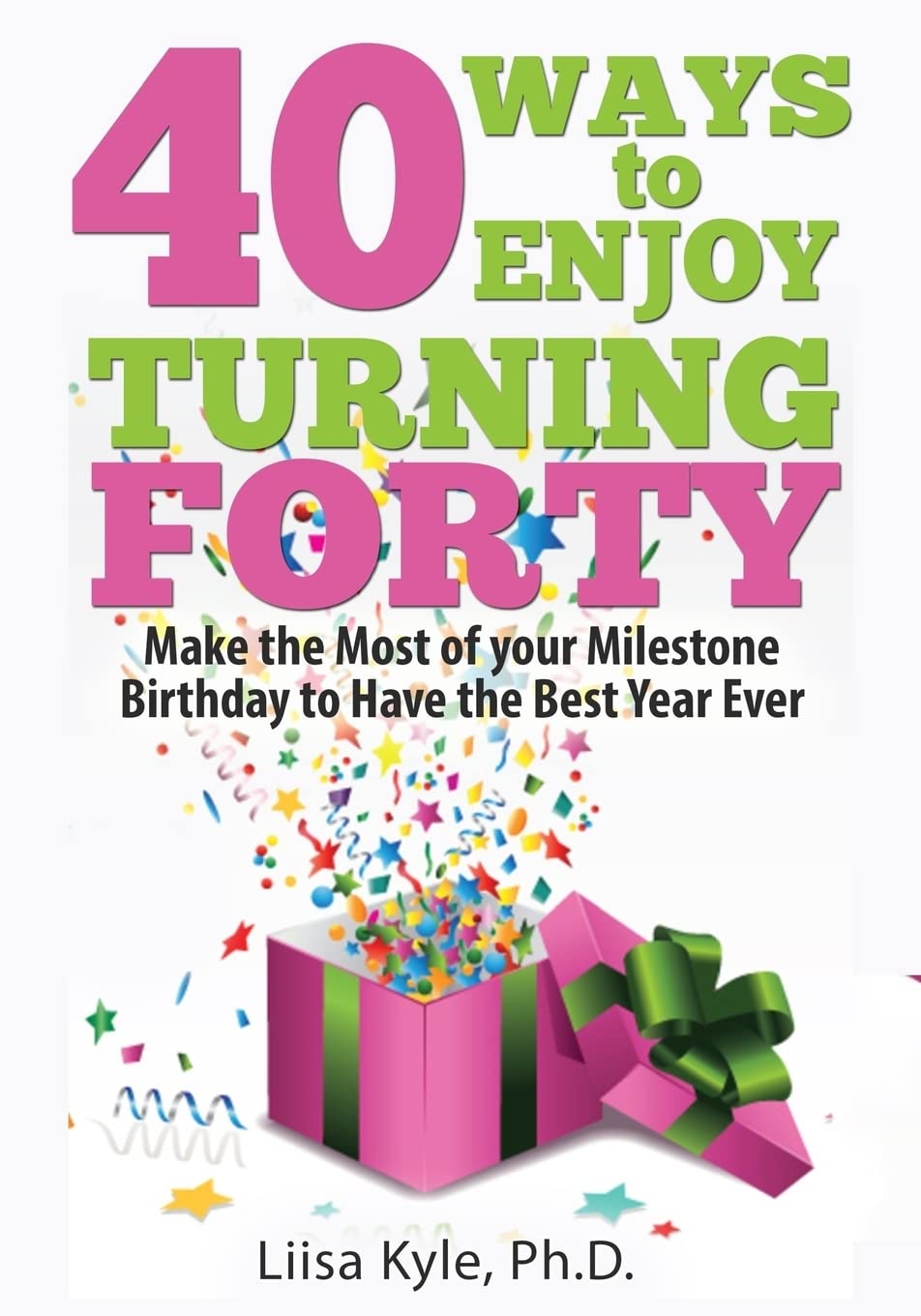 40 Ways to Enjoy Turning Forty: Make the Most of Your Milestone Birthday to Have