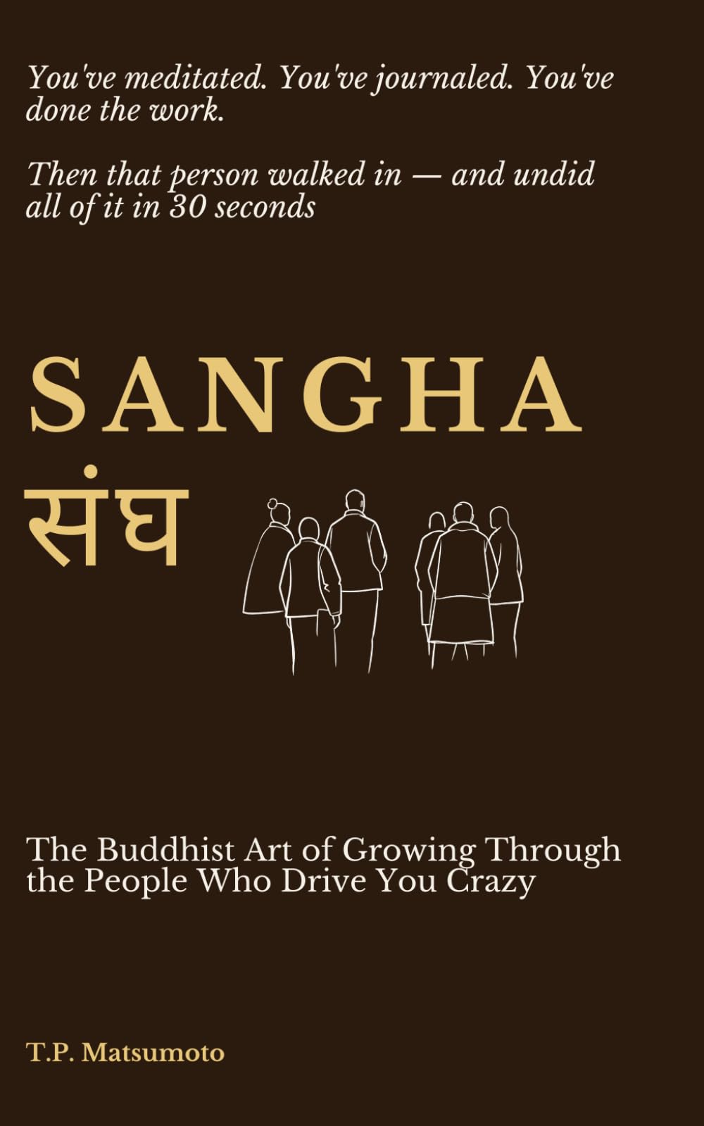 Sangha: The Buddhist Art of Growing Through the People Who Drive You Crazy: You've meditated. You've journaled. You've done the work. Then that person walked in — and undid all of it in 30 seconds