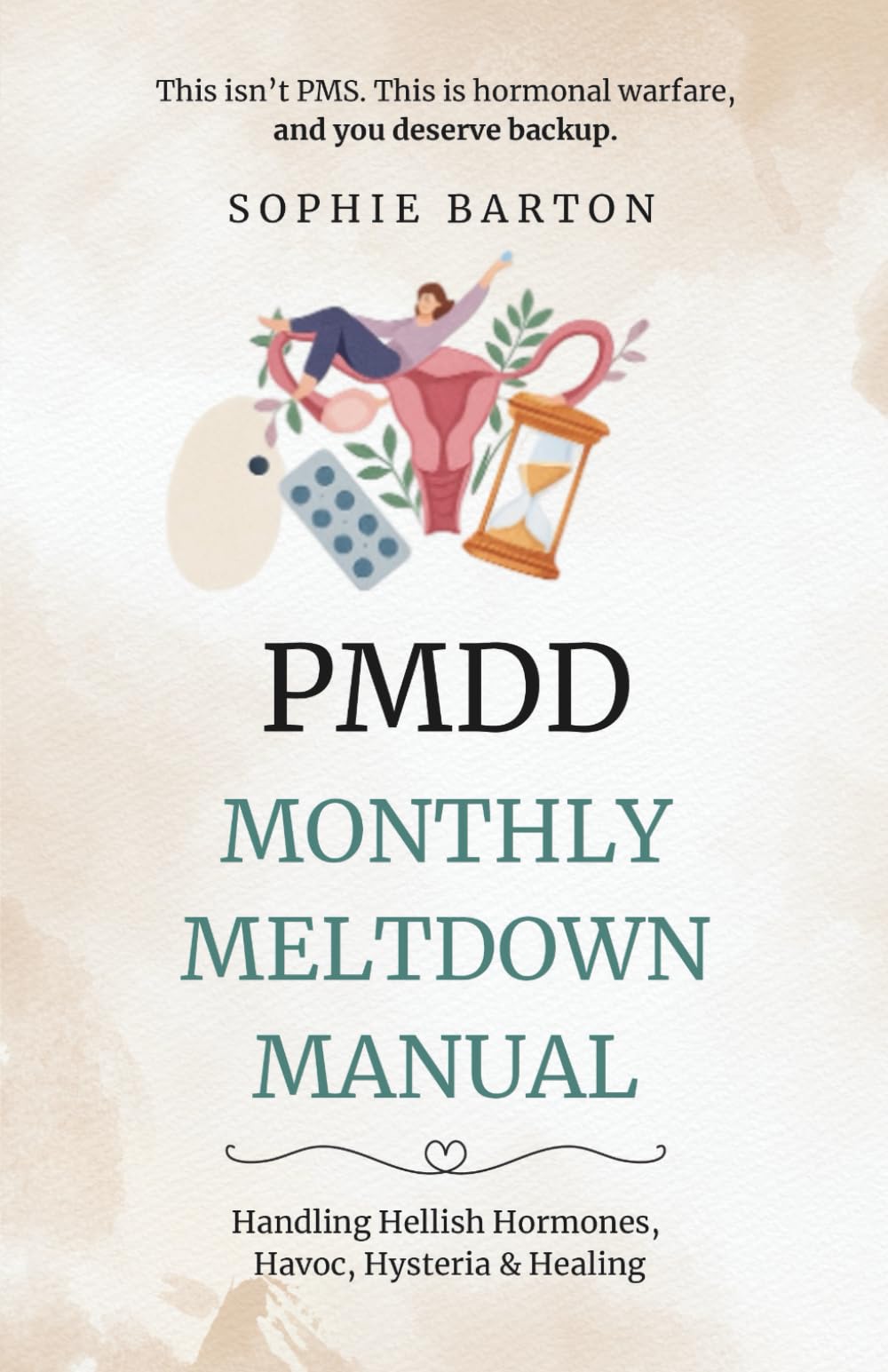 PMDD Monthly Meltdown Manual. Handling Hellish Hormones, Havoc, Hysteria and Healing: Because ‘Just Relax’ Isn’t a Cure for Hormonal Chaos (The PMDD Survival Series)