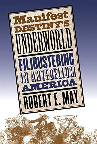 Manifest Destiny's Underworld: Filibustering in Antebellum America by ...