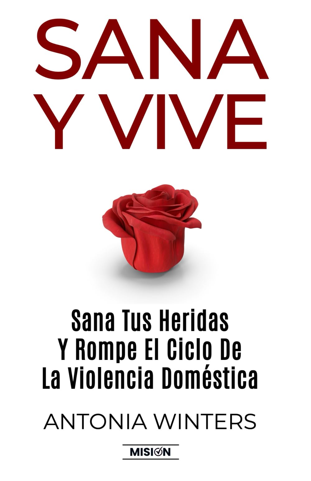 Sana y Vive: Sana Tus Heridas Y Rompe El Ciclo De La Violencia Doméstica