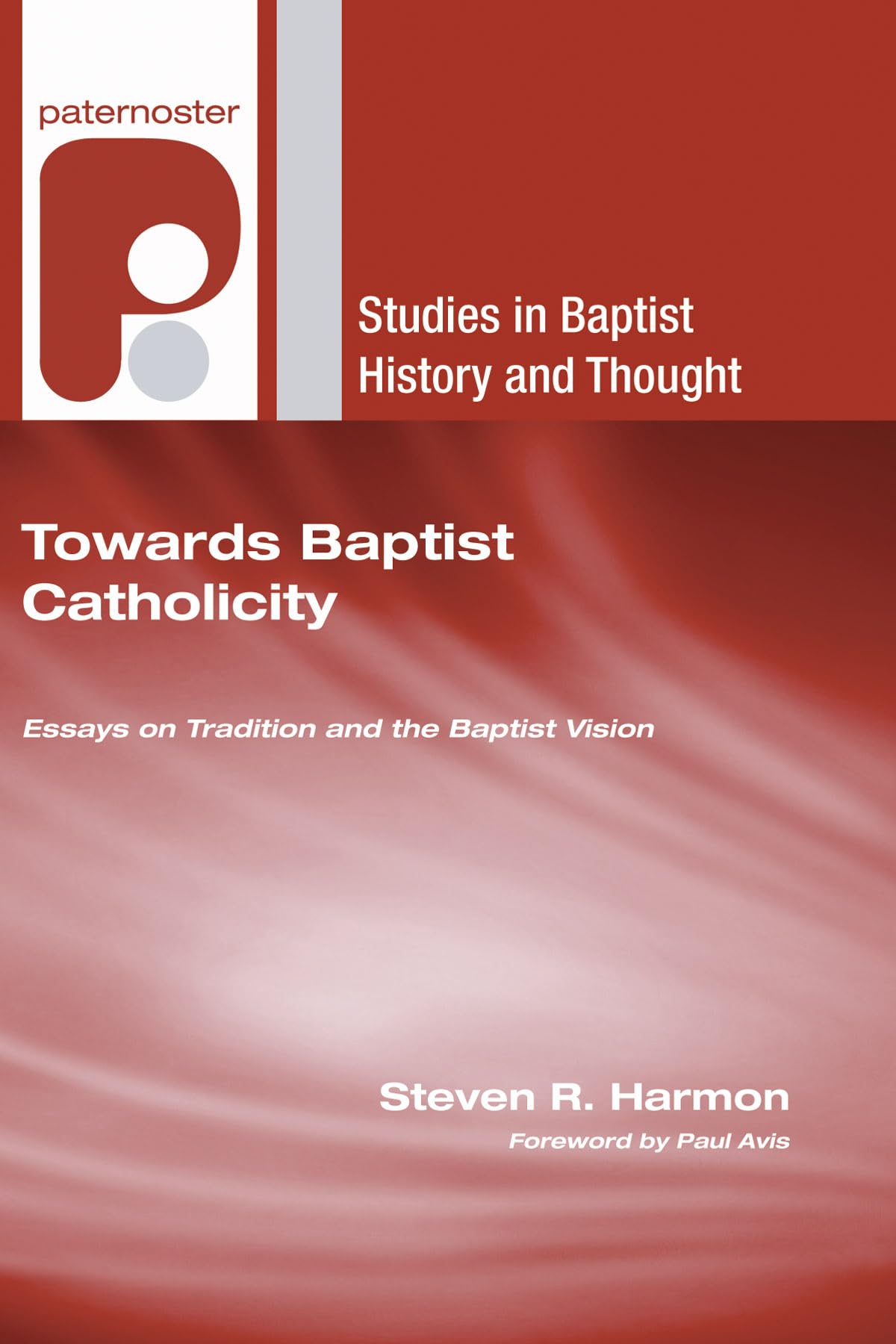 Towards Baptist Catholicity: Essays on Tradition and the Baptist Vision: 27 (Studies in Baptist History and Thought)