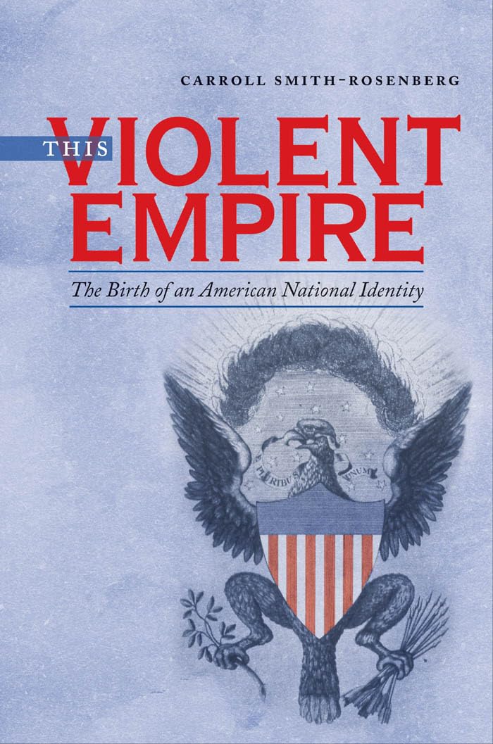 This Violent Empire: The Birth of an American National Identity (Published by the Omohundro Institute of Early American History and Culture and the University of North Carolina Press)