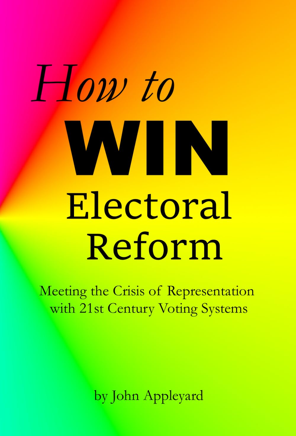 How to Win Electoral Reform: Meeting the crisis of representation with a 21st century voting system