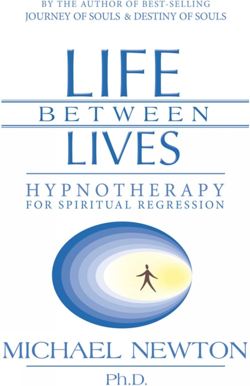 Life Between Lives: Hypnotherapy for Spiritual Regression (Michael Newton's Journey of Souls)