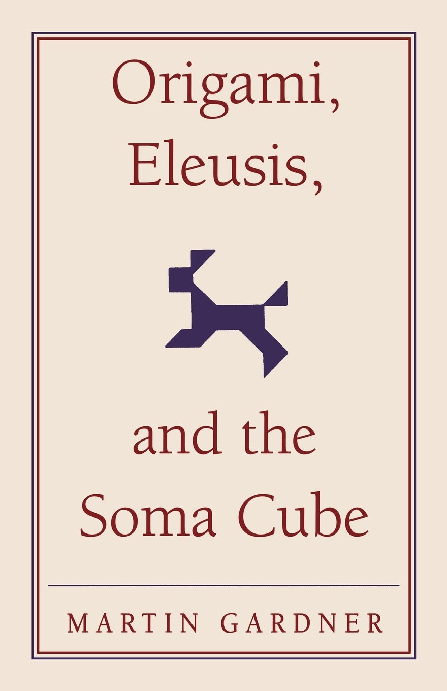 Origami, Eleusis, and the Soma Cube: Martin Gardner's Mathematical Diversions (The New Martin Gardner Mathematical Library, Series Number 2)