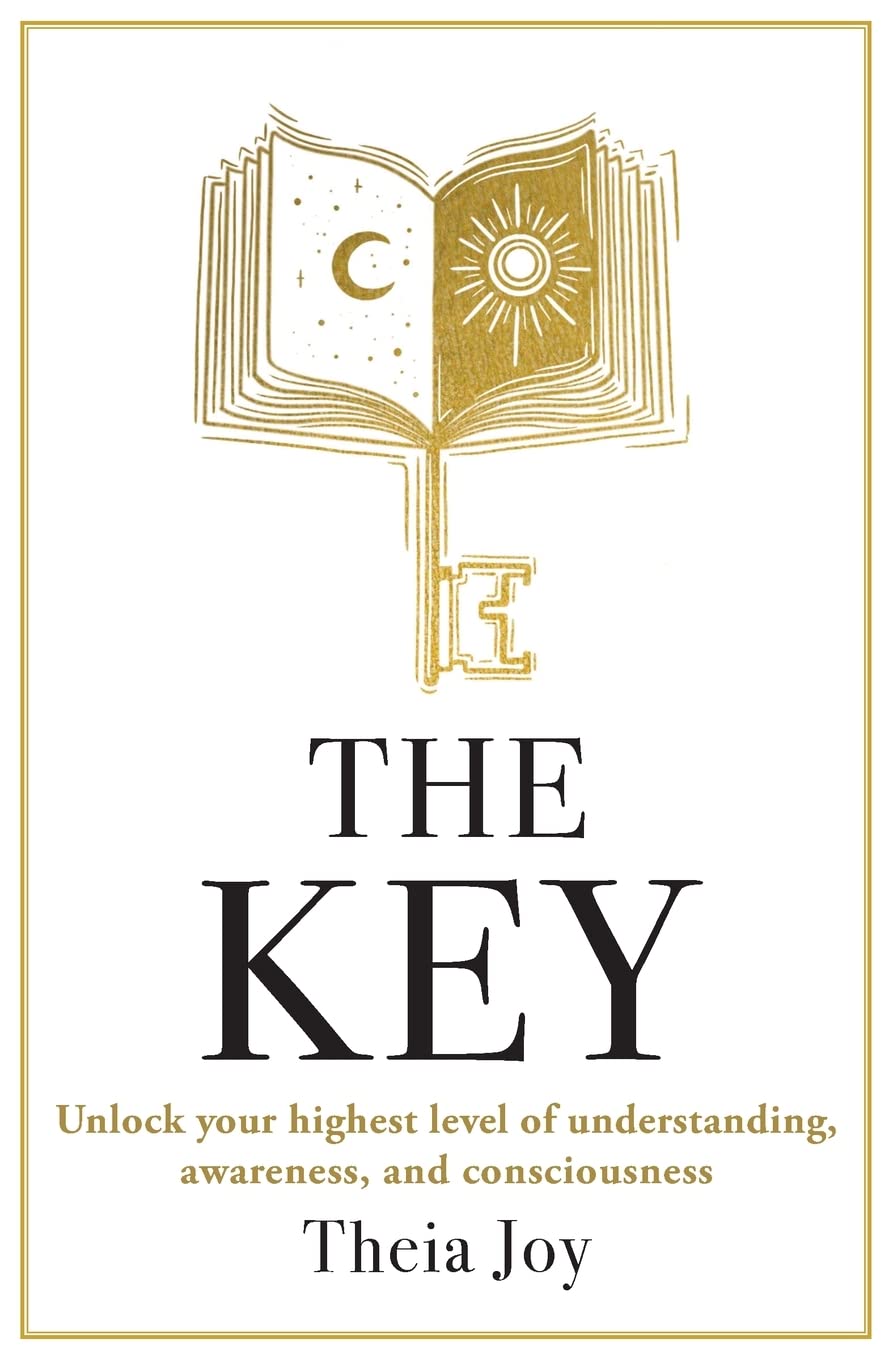 The Key: Unlock your highest level of understanding, awareness, and consciousness