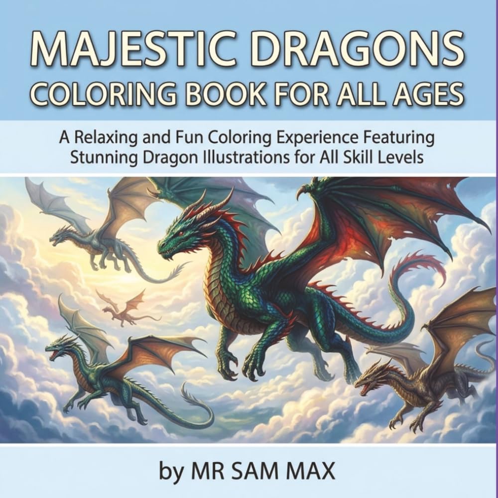 Majestic Dragons Coloring Book for All Ages: A RELAXING AND FUN COLORING EXPERIENCE FEATURING STUNNING DRAGON ILLUSTRATIONS FOR ALL SKILL LEVELS