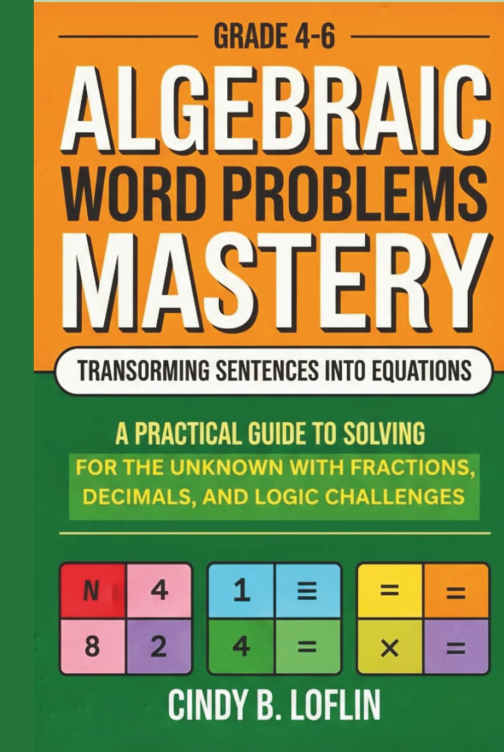 Grade 4-6 Algebraic Word Problems Mastery: Transforming Sentences into Equations: A Practical Guide to Solving for the Unknown with Fractions, Decimals, and Logic Challenges (ACE EDUCATION)