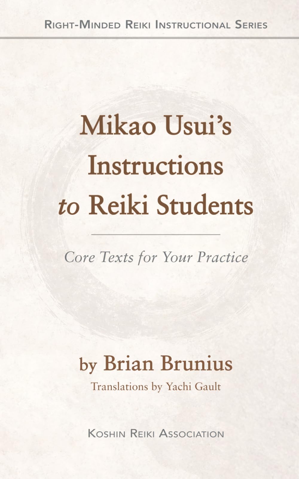 Mikao Usui’s Instructions to Reiki Students: Core Texts for Your Practice (Right-Minded Reiki Instructional Series)