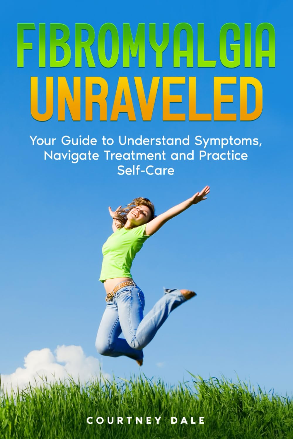 Fibromyalgia Unraveled: Your Simple Path to Navigating Symptoms, Treatment, and Self-Help, Even if You Don't Understand This Illness