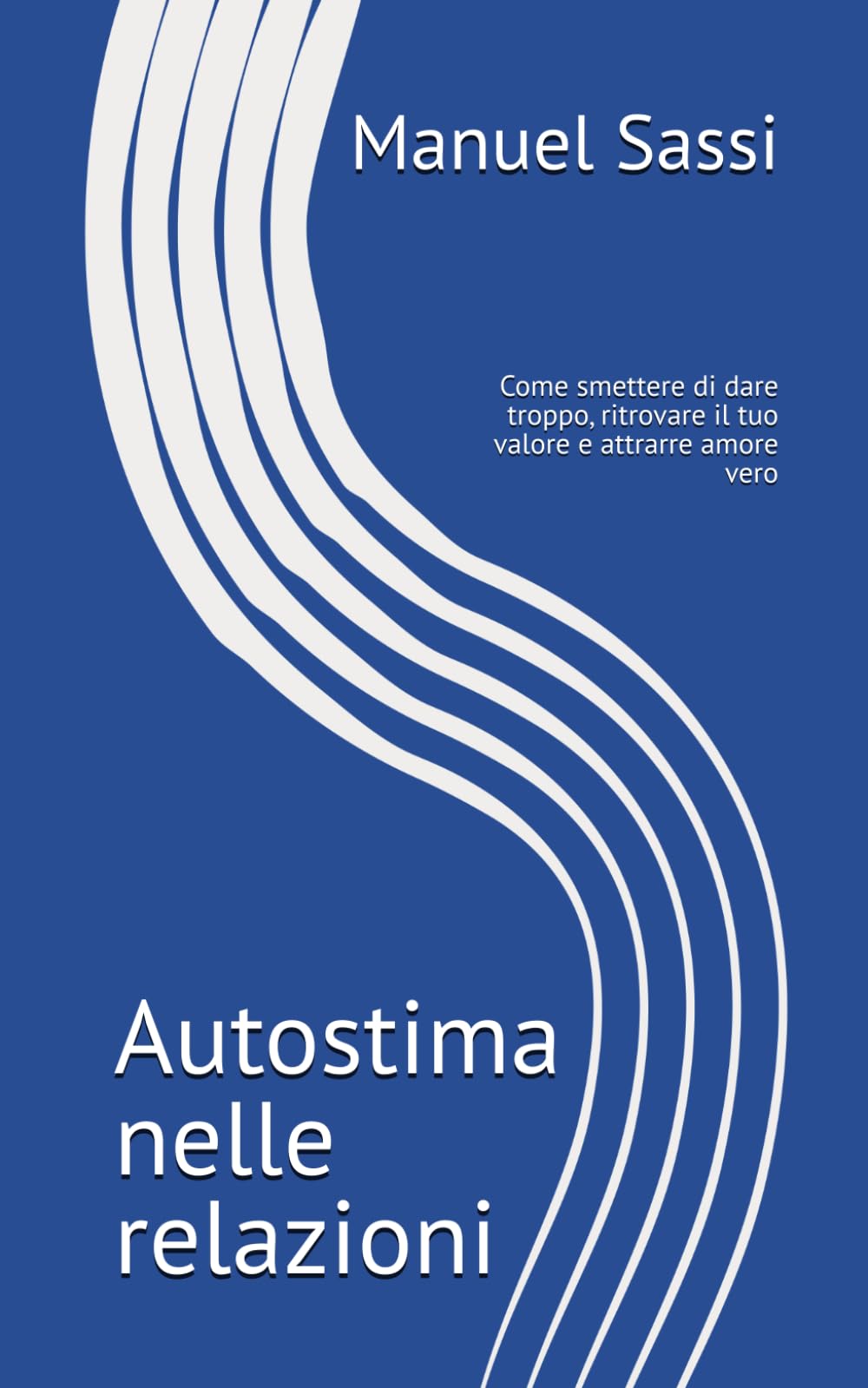 AUTOSTIMA NELLE RELAZIONI: Come smettere di dare troppo, ritrovare il tuo valore e attrarre amore vero