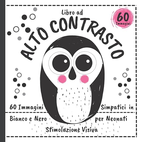 Libro Ad Alto Contrasto - 60 Immagini Simpatici In Bianco e Nero per Neonati: Stimolazione Visiva per Bambini Piccoli 0-12 Mesi