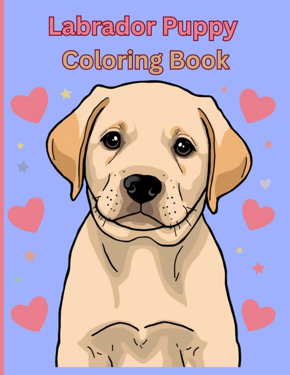 Cute Labrador Puppy Colouring Book: Fun and Easy Labrador Puppy Coloring Pages | Adorable Dogs, Playful Puppies, Nature Scenes, and Relaxing Creative Activities