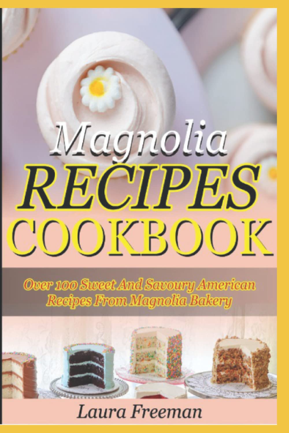 Magnolia Recipes Cookbook: Over 100 Sweet And Savory American Recipes From Magnolia Bakery.