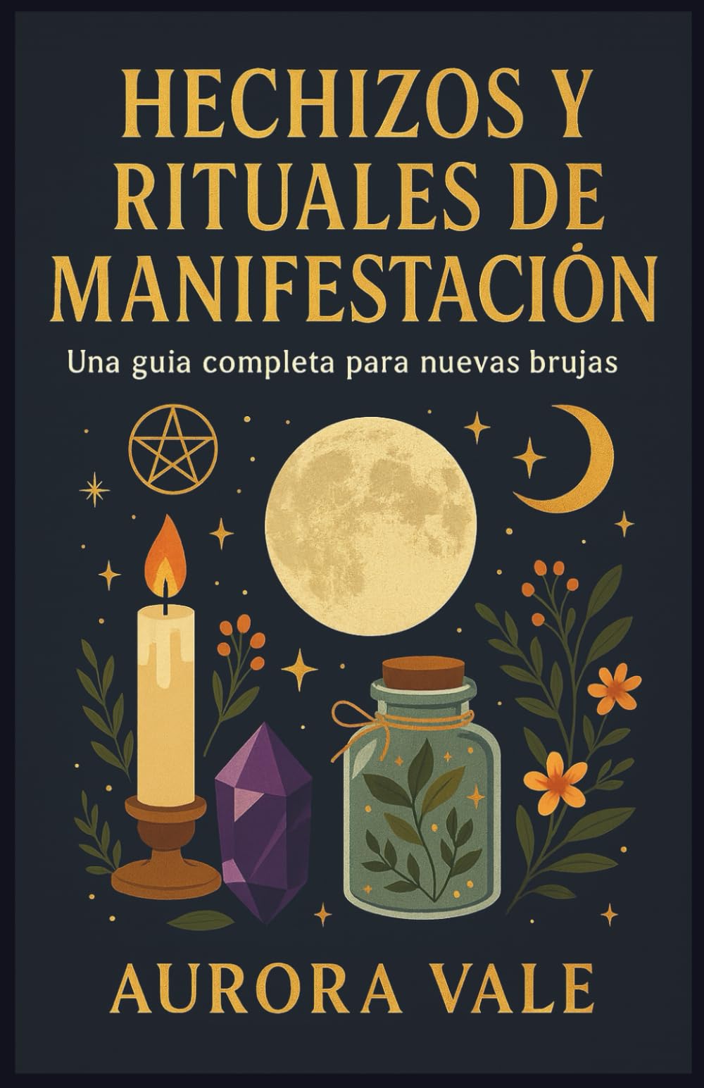 Hechizos y Rituales de Manifestación: Una Guía Completa para Nuevas Brujas (La Serie de la Brujería)