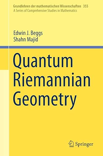 Quantum Riemannian Geometry (Grundlehren der mathematischen Wissenschaften, 355, Band 355)