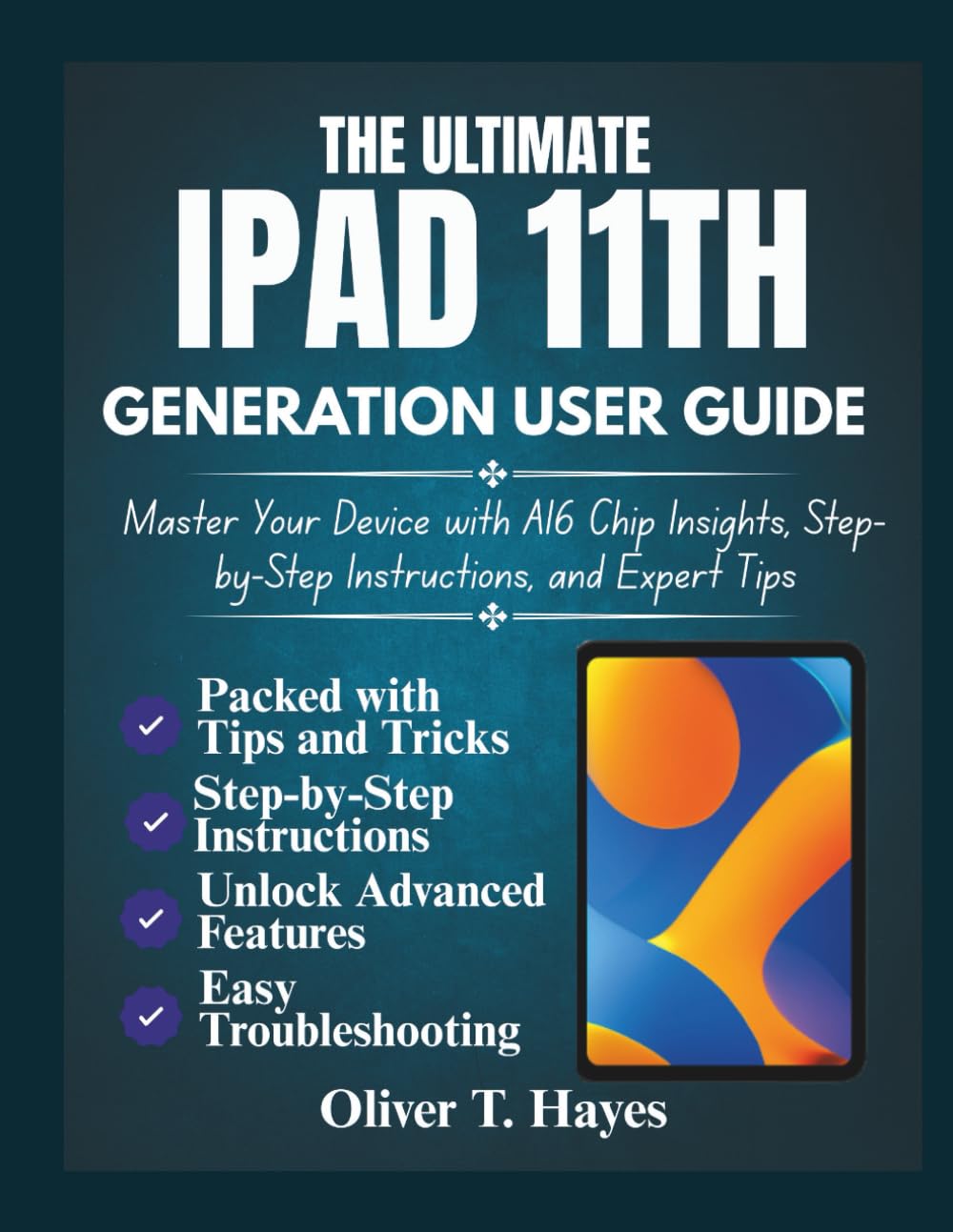 THE ULTIMATE IPAD 11TH GENERATION USER GUIDE: Master Your Device with A16 Chip Insights, Step-by-Step Instructions, and Expert Tips
