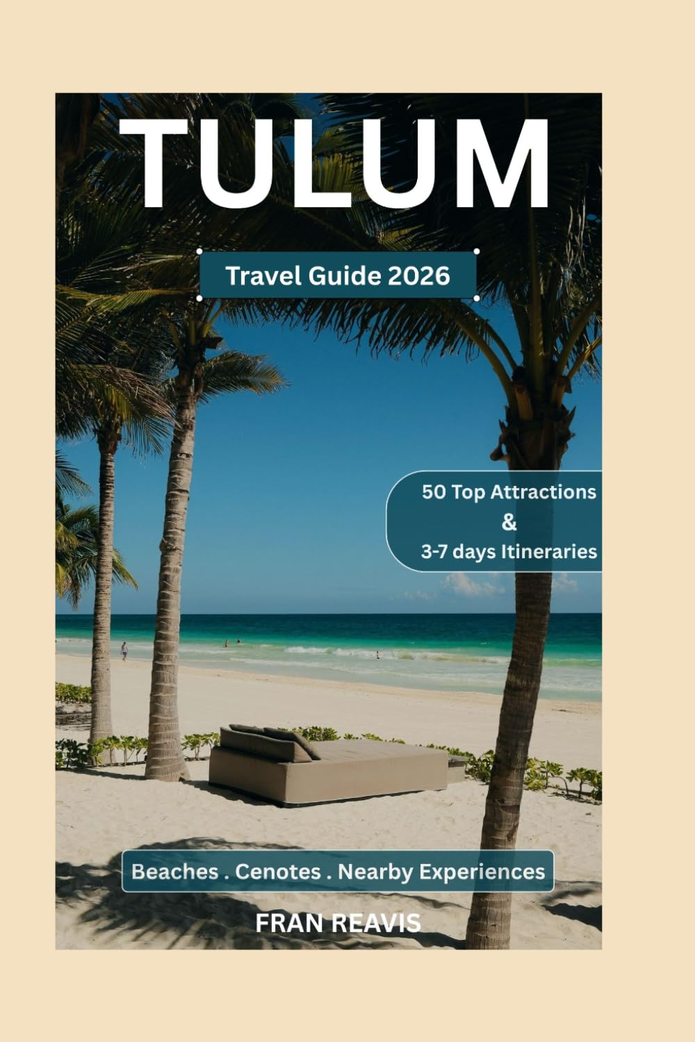 Tulum Travel Guide 2026: Best Beaches, Cenotes, and Nightlife with Local Insights, Nearby Experiences, and Top 50 Attractions