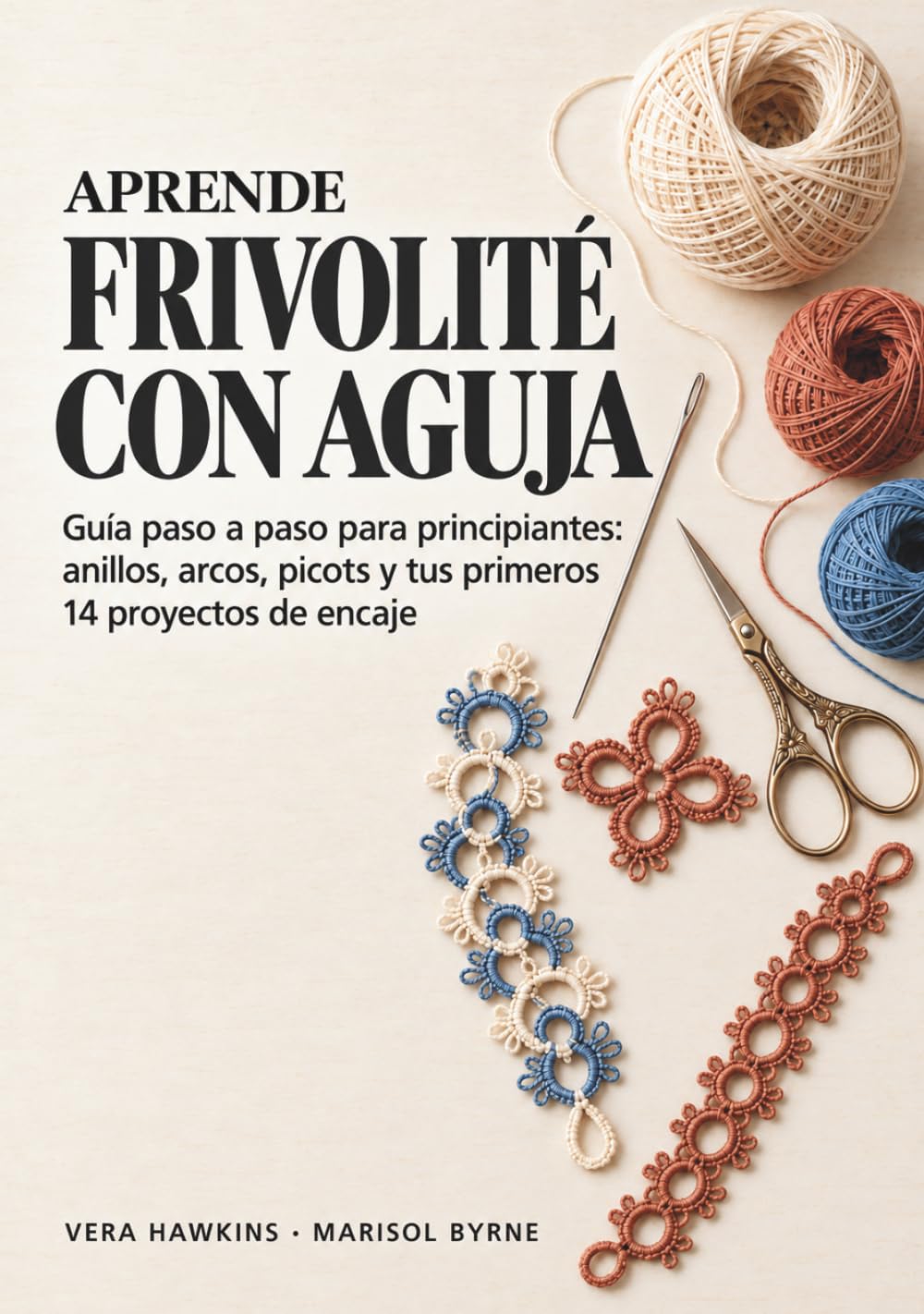 Aprende frivolité con aguja: Guía paso a paso para principiantes: anillos, arcos, picots y tus primeros 14 proyectos de encaje
