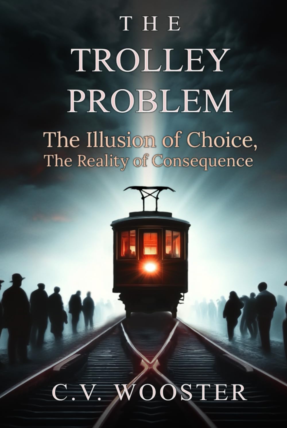 The Trolley Problem: The Illusion of Choice, the Reality of Consequence (The Paradox Series - Unsolvable Questions, Deadly Dilemmas)